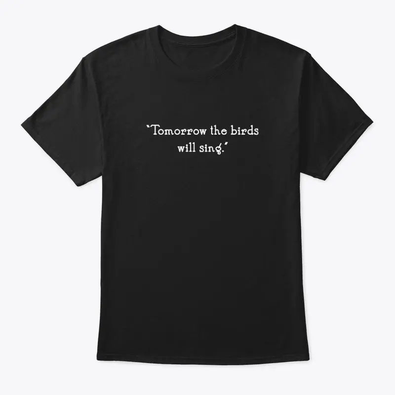 Tomorrow The Birds Will Sing T-Shirt