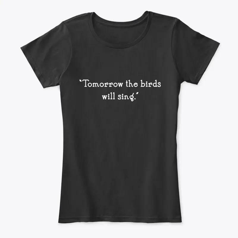 Tomorrow The Birds Will Sing T-Shirt